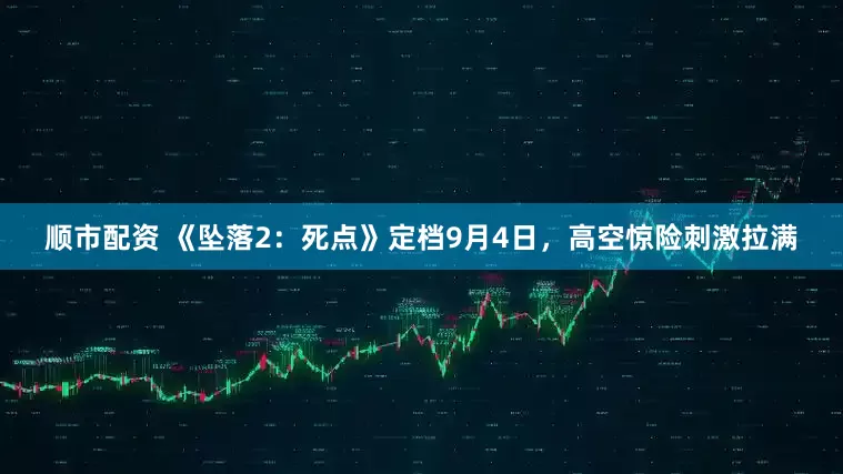 顺市配资 《坠落2：死点》定档9月4日，高空惊险刺激拉满